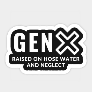 Gen X - Raised on hose water and neglect Sticker